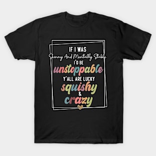 If I Was Skinny And Mentally Stable sarcastic saying T-Shirt